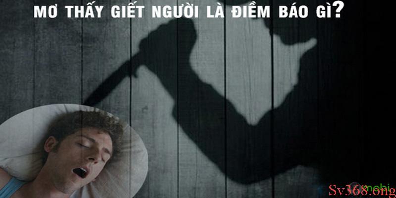 Nằm Mơ Thấy Giết Người Nên Đánh Số Gì? Giải Mã Tại Sv368 5 Chiêm bao thấy giết nhiều người ứng nghiệm con đề tài lộc 49