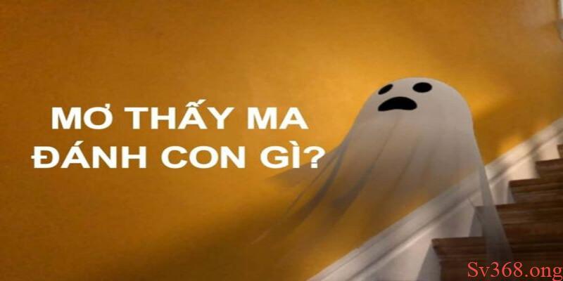 Nên đánh con gì trong khi nằm mơ thấy ma Nên đánh con gì trong khi nằm mơ thấy ma