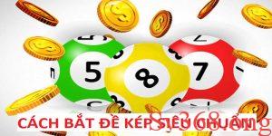 Cách bắt đề kép đơn giản và hiểu quả tại đây